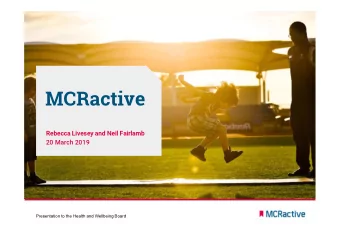 MCRactive  Rebecca Livesey and Neil Fairlamb  20 March 2019  Presentation to the Health and