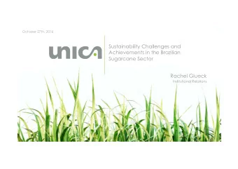 Sustainability Challenges and  Achievements in the Brazilian  Sugarcane Sector  Rachel Glueck