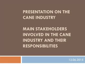 PRESENTATION ON THE  CANE INDUSTRY  MAIN STAKEHOLDERS  INVOLVED IN THE CANE  INDUSTRY AND THEIR