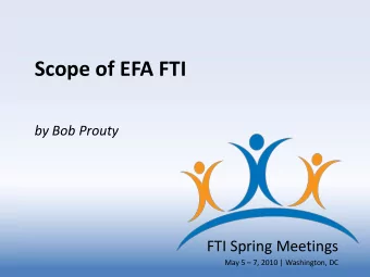 Scope of EFA FTI  by Bob Prouty  FTI Spring Meetings  May 5  7, 2010 | Washington, DC