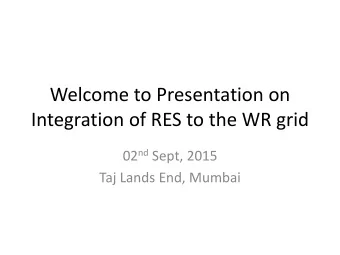 Integration of RES to the WR grid 02 nd Sept, 2015  Taj Lands End, Mumbai  Todays Topic  Injection