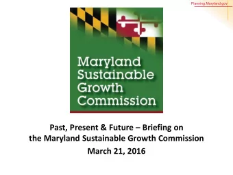 Past, Present &amp; Future  Briefing on the Maryland Sustainable Growth Commission March 21,