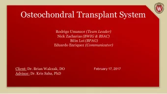 Osteochondral Transplant System Rodrigo Umanzor (Team Leader) Nick Zacharias (BWIG &amp; BSAC)