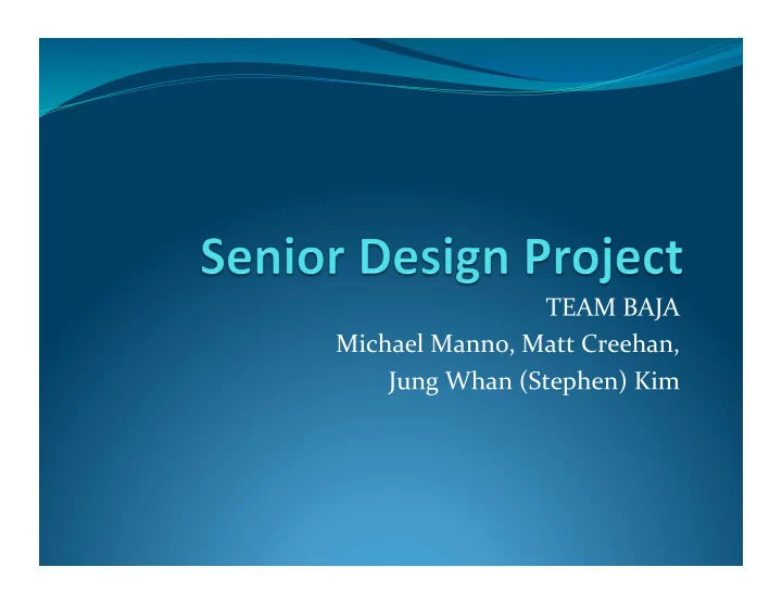 team baja michael manno matt creehan jung whan stephen kim