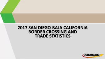 2017 SAN DIEGO-BAJA CALIFORNIA  BORDER CROSSING AND  TRADE STATISTICS  SAN DIEGO-BAJA CALIFORNIA