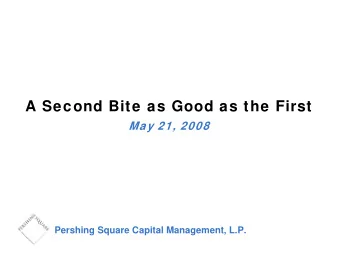A Second Bite as Good as the First  May 21, 2008  Pershing Square Capital Management, L.P.