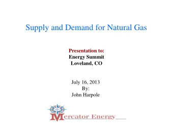 Supply and Demand for Natural Gas  Presentation to:  Energy Summit  Loveland, CO  July 16, 2013