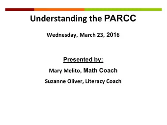 Understanding  the   PARCC Wednesday , March  23 , 201 6    Presented by: Mary