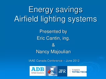 Energy savings  Airfield lighting systems  Presented by  Eric Cantin, ing.  &amp;  Nancy Majoulian