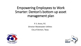 Smarter: Dentons bottom up asset  management plan  P. S. Arora, P.E.  Director Wastewater