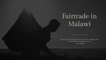 Fairtrade in  Malawi  Every time your spend money, you are casting a vote  for the kind of world