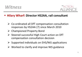 Witness  Hilary Wharf: Director HS2AA, rail consultant  Co-ordinated all DfT compensation