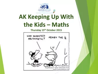 AK Keeping Up With the Kids  Maths Thursday 15 th October 2015  Aims of session  To provide