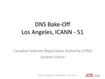 DNS Bake-Off  Los Angeles, ICANN - 51  Canadian Internet Registration Authority (CIRA)  Jacques