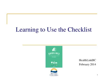 Learning to Use the Checklist  HealthLinkBC  February 2014  1  Outline  What are the Guidelines for