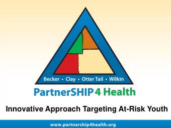 Innovative Approach Targeting At-Risk Youth  PartnerSHIP 4 Health  Began in 2008 through