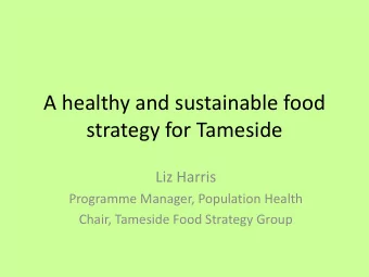 strategy for Tameside  Liz Harris  Programme Manager, Population Health  Chair, Tameside Food