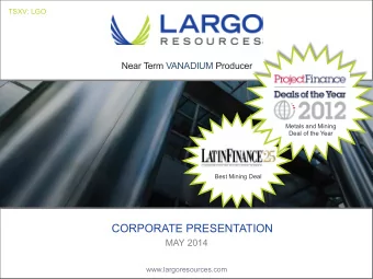 CORPORATE PRESENTATION  MAY 2014  www.largoresources.com  Forward Looking Statements The