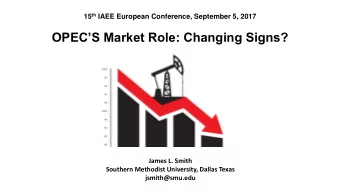 OPECS Market Role: Changing Signs?  James L. Smith  Southern Methodist University, Dallas Texas