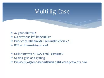 Multi  lig  Case   * 42  year  old  male   * No  previous  left  knee