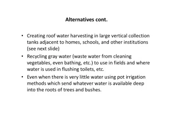 Alternatives cont.  Creating roof water harvesting in large vertical collection  tanks adjacent