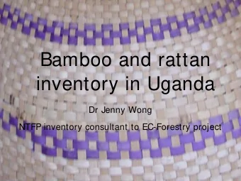 Bamboo and rattan  inventory in Uganda  Dr Jenny Wong  NTFP inventory consultant to EC-Forestry