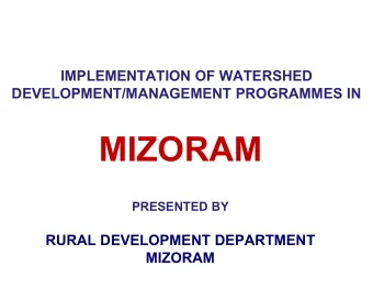 MIZORAM  PRESENTED BY  RURAL DEVELOPMENT DEPARTMENT  MIZORAM  OVERVIEW OF THE PLAN FOR WATERSHED