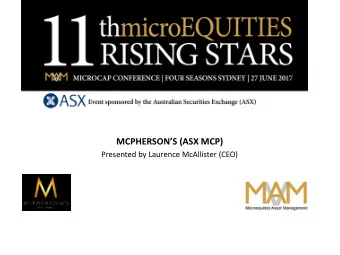 MCPHERSONS (ASX MCP)  Presented by Laurence McAllister (CEO)  A Ba la nc e d &amp; F  o c usse d