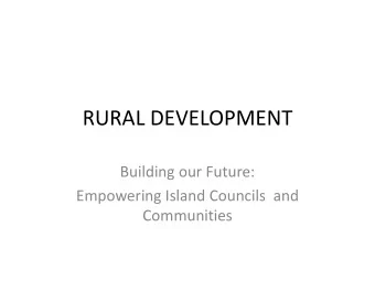 RURAL DEVELOPMENT  Building our Future:  Empowering Island Councils  and  Communities  Why?