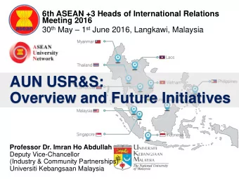 AUN USR&amp;S:  Overview and Future Initiatives Professor Dr. Imran Ho Abdullah  Deputy