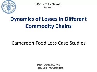 Commodity Chains  Cameroon Food Loss Case Studies  Djibril Drame, FAO AGS  Tolly Lolo, FAO