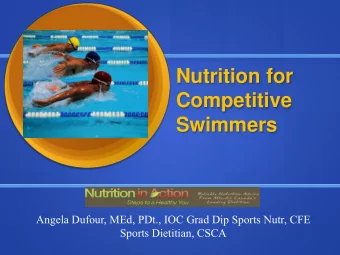 Nutrition for  Competitive  Swimmers  Angela Dufour, MEd, PDt., IOC Grad Dip Sports Nutr, CFE