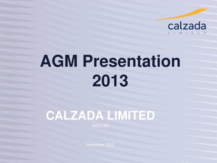 agm presentation 2013 calzada limited asx czd november