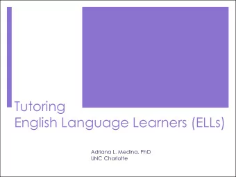 Tutoring  English Language Learners (ELLs)  Adriana L. Medina, PhD  UNC Charlotte  How Does