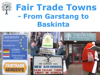 Fair Trade Towns  - From Garstang to  Baskinta Welcome -    How it all began  The