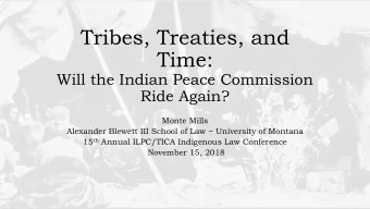 Tribes, Treaties, and  Time:  Will the Indian Peace Commission  Ride Again?  Monte Mills  Alexander