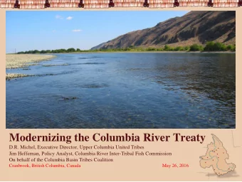 Modernizing the Columbia River Treaty  D.R. Michel, Executive Director, Upper Columbia United