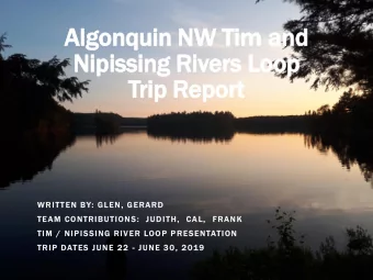 Trip Report  WRITTEN BY: GLEN, GERARD  TEAM CONTRIBUTIONS:  JUDITH,  CAL,  FRANK  TIM / NIPISSING