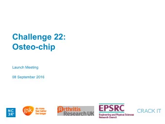 Challenge 22:  Osteo-chip  Launch Meeting  08 September 2016  The Challenge  An in vitro model
