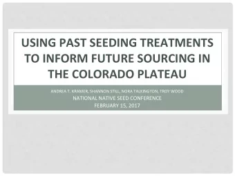 USING PAST SEEDING TREATMENTS  TO INFORM FUTURE SOURCING IN  THE COLORADO PLATEAU  ANDREA T.