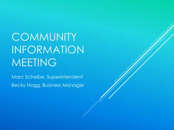 COMMUNITY  INFORMATION  MEETING  Marc Scheibe, Superintendent  Becky Hogg, Business Manager