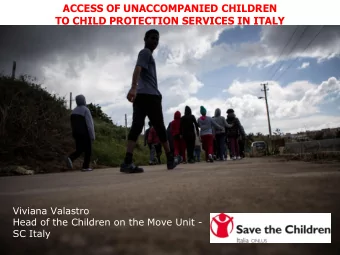 TO CHILD PROTECTION SERVICES IN ITALY  Viviana Valastro  Head of the Children on the Move Unit -