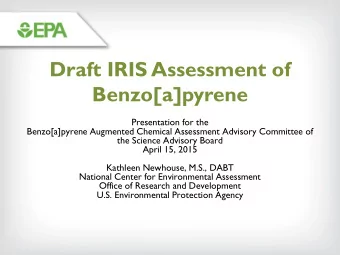 Draft IRIS Assessment of  Benzo[a]pyrene  Presentation for the  Benzo[a]pyrene Augmented Chemical