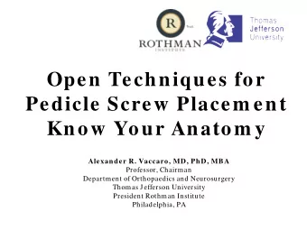 Open Techniques for  Pedicle Screw Placem ent  Know Your Anatom y  Alexander R. Vaccaro, MD, PhD,