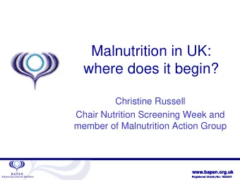 Malnutrition in UK:  where does it begin?  Christine Russell  Chair Nutrition Screening Week and