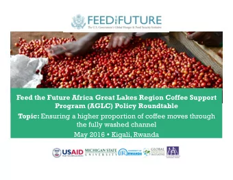 Feed the Future Africa Great Lakes Region Coffee Support  Program (AGLC) Policy Roundtable Topic: