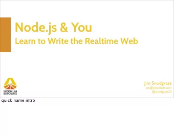 Node.js &amp; You  Learn to Write the Realtime Web  Jim Snodgrass  jim@skookum.com  @snodgrass23