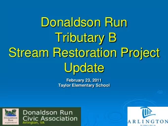 Donaldson Run  Tributary B  Stream Restoration Project  Update  February 23, 2011  Taylor