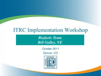 ITRC Implementation Workshop  Biofuels Team  Bill Gidley, NE  October 2011  Denver, CO