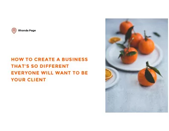 HOW TO CREATE A BUSINESS  THATS SO DIFFERENT  EVERYONE WILL WANT TO BE  YOUR CLIENT  Rhonda Page